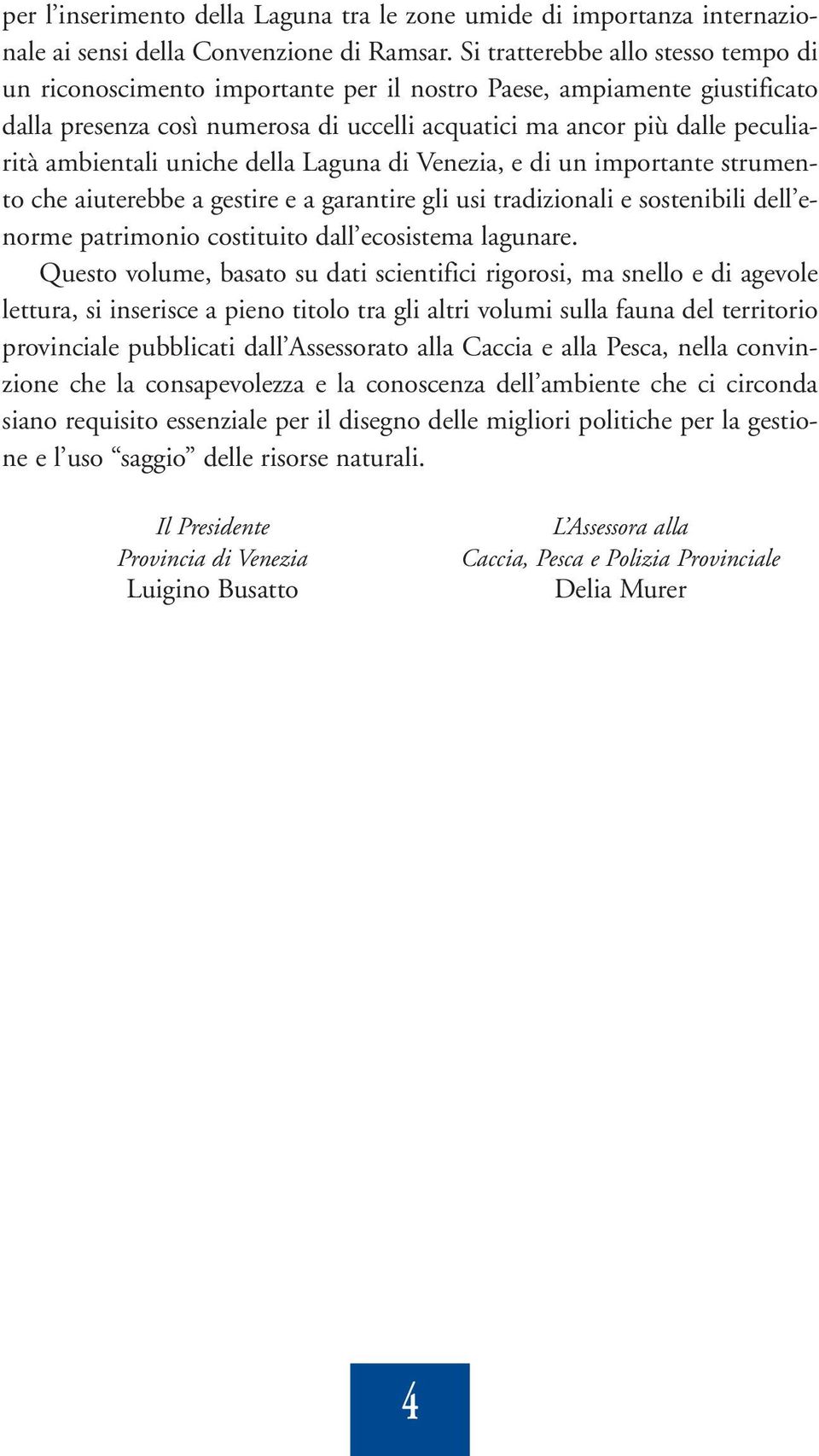 ambientali uniche della Laguna di Venezia, e di un importante strumento che aiuterebbe a gestire e a garantire gli usi tradizionali e sostenibili dell enorme patrimonio costituito dall ecosistema