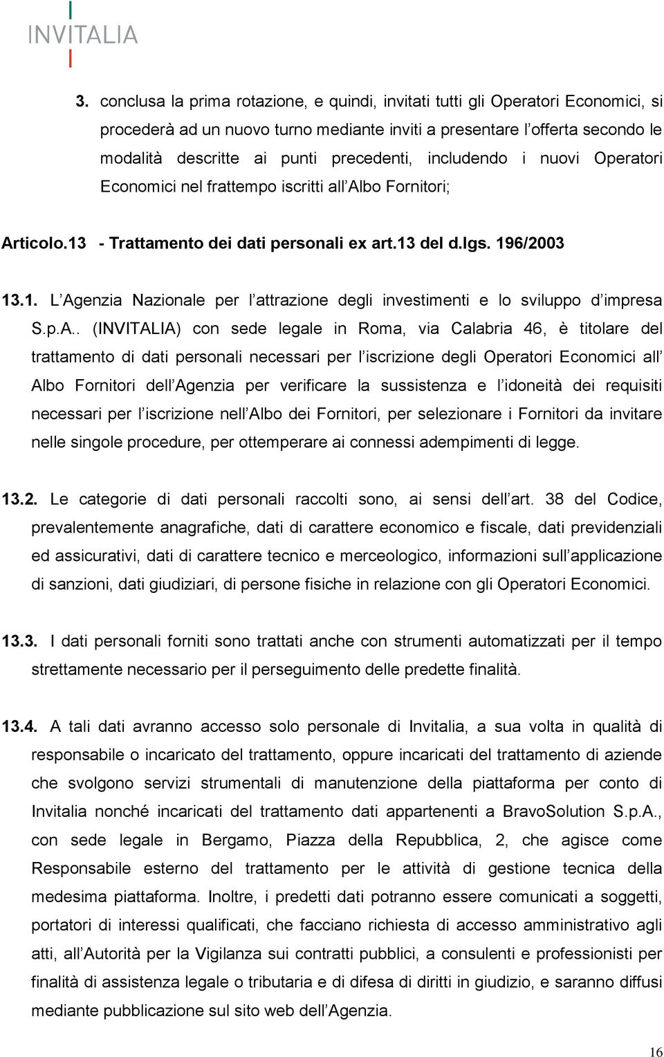 p.A.. (INVITALIA) con sede legale in Roma, via Calabria 46, è titolare del trattamento di dati personali necessari per l iscrizione degli Operatori Economici all Albo Fornitori dell Agenzia per