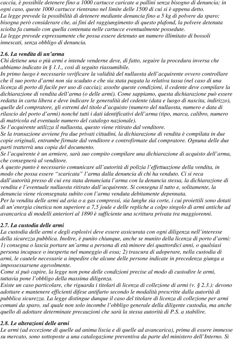 fa cumulo con quella contenuta nelle cartucce eventualmente possedute. La legge prevede espressamente che possa essere detenuto un numero illimitato di bossoli innescati, senza obbligo di denuncia. 2.