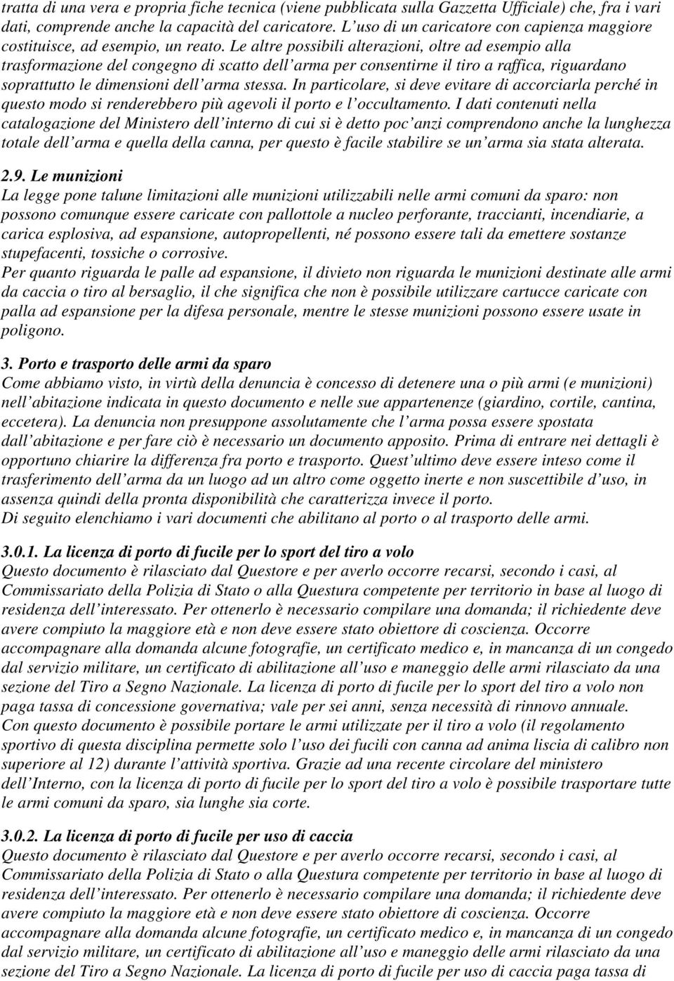 Le altre possibili alterazioni, oltre ad esempio alla trasformazione del congegno di scatto dell arma per consentirne il tiro a raffica, riguardano soprattutto le dimensioni dell arma stessa.