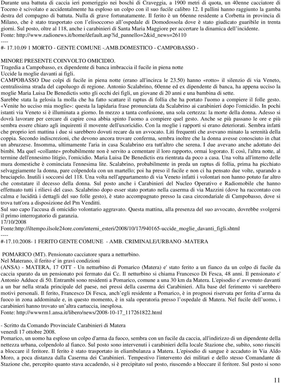 Il ferito è un 66enne residente a Corbetta in provincia di Milano, che è stato trasportato con l elisoccorso all ospedale di Domodossola dove è stato giudicato guaribile in trenta giorni.