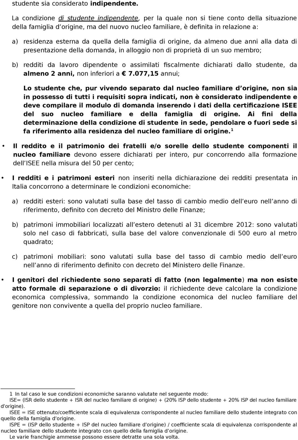 quella della famiglia di origine, da almeno due anni alla data di presentazione della domanda, in alloggio non di proprietà di un suo membro; b) redditi da lavoro dipendente o assimilati fiscalmente