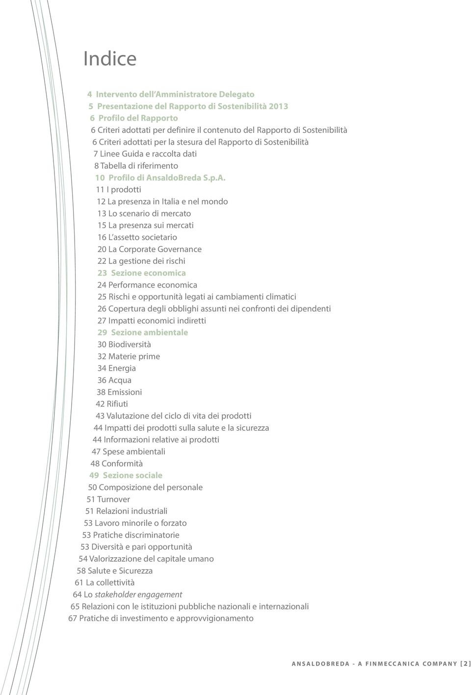 ottati per la stesura del Rapporto di Sostenibilità 7 Linee Guida e raccolta dati 8 Tabella di riferimento 10 profilo di ansaldobreda s.p.a. 11 I prodotti 12 La presenza in Italia e nel mondo 13 Lo