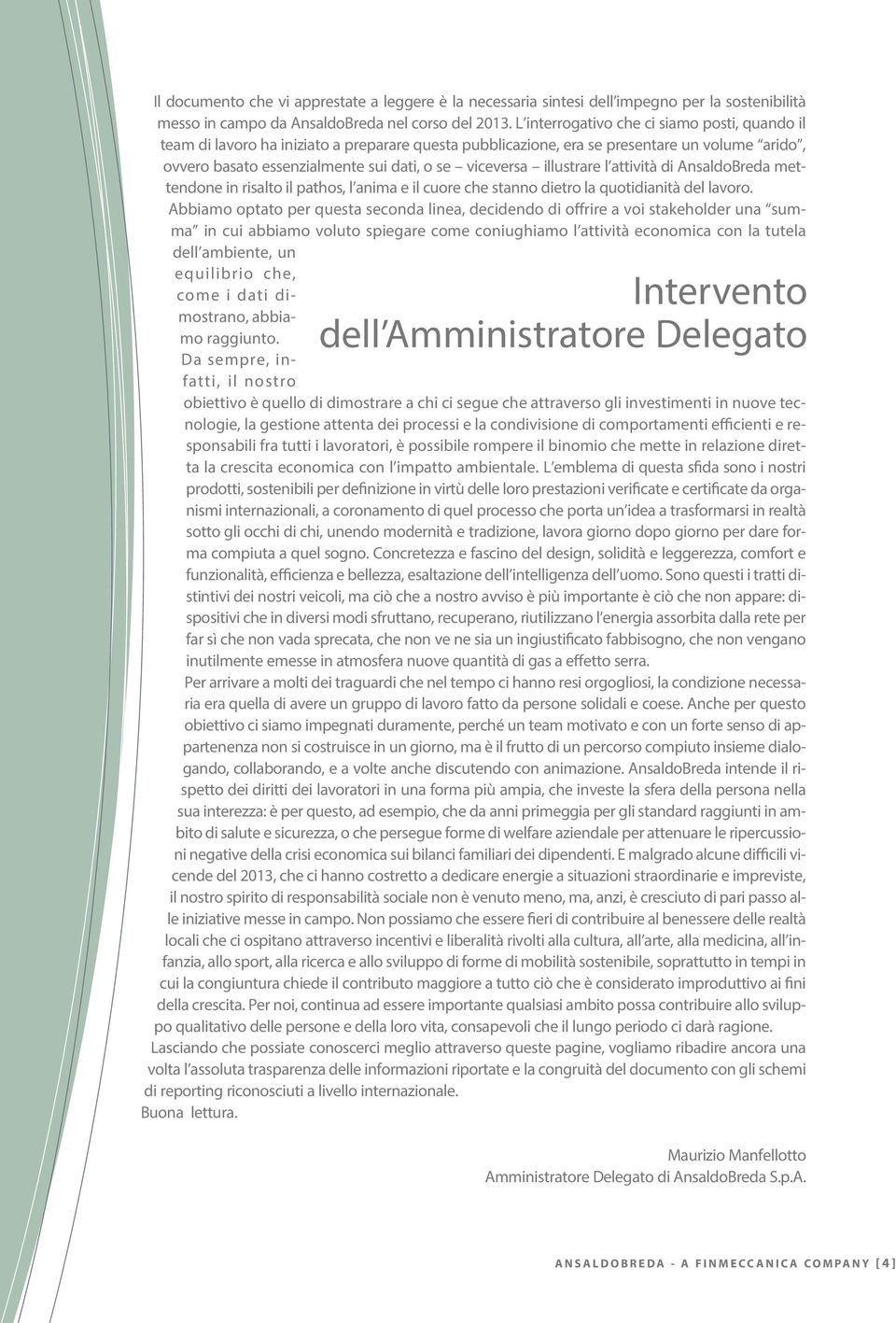 illustrare l attività di AnsaldoBreda mettendone in risalto il pathos, l anima e il cuore che stanno dietro la quotidianità del lavoro.