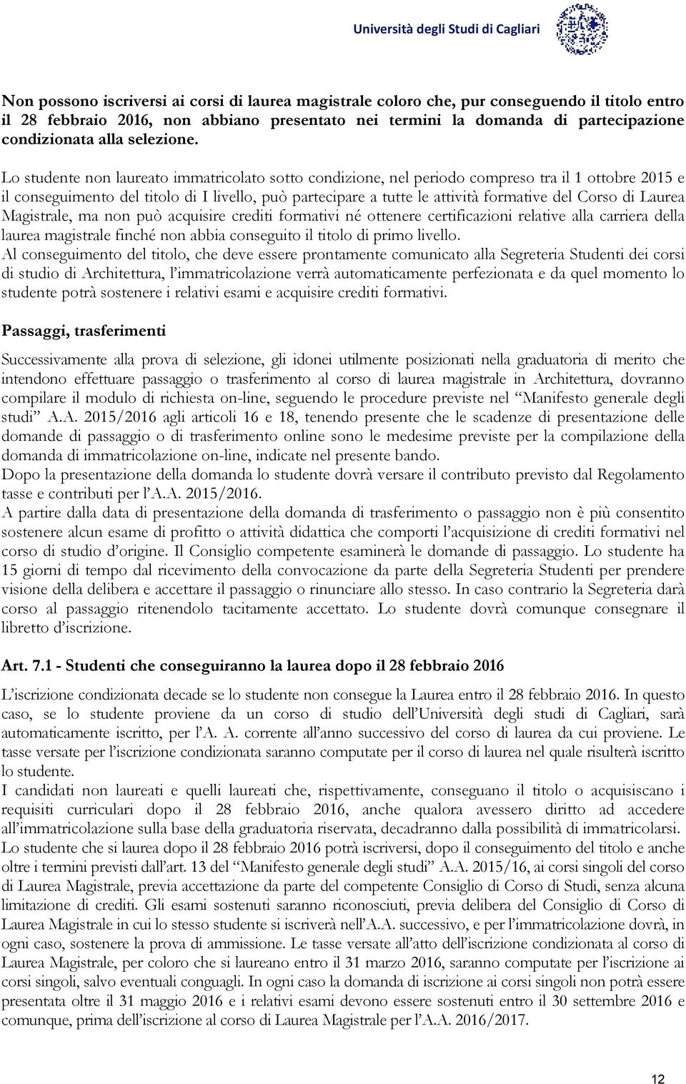 Lo studente non laureato immatricolato sotto condizione, nel periodo compreso tra il 1 ottobre 2015 e il conseguimento del titolo di I livello, può partecipare a tutte le attività formative del Corso