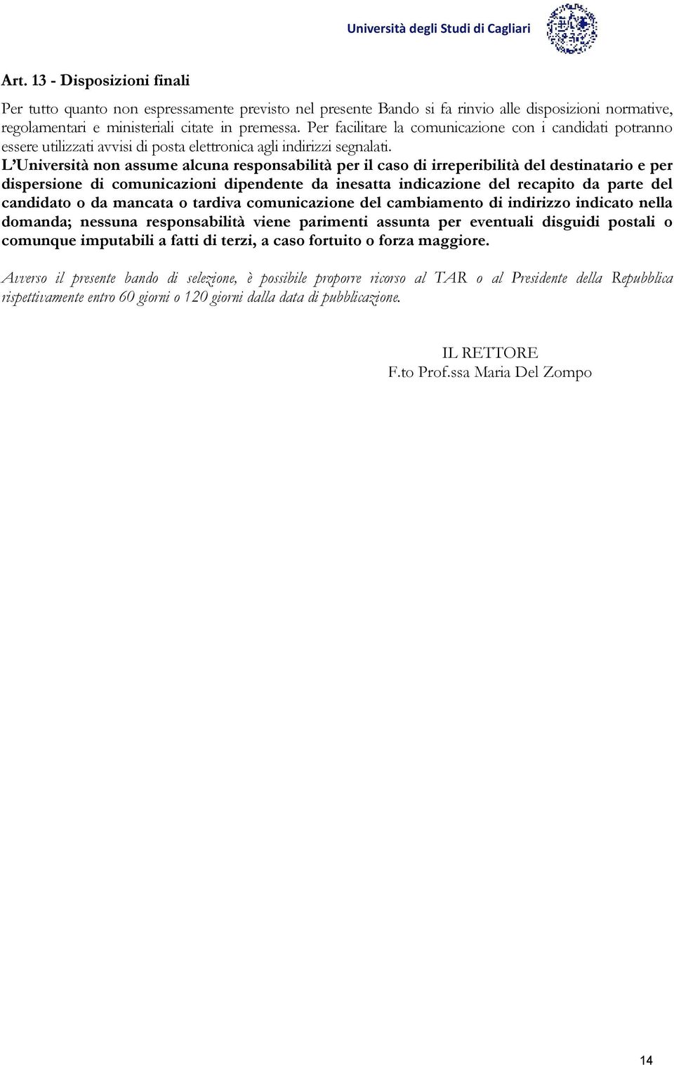 L Università non assume alcuna responsabilità per il caso di irreperibilità del destinatario e per dispersione di comunicazioni dipendente da inesatta indicazione del recapito da parte del candidato