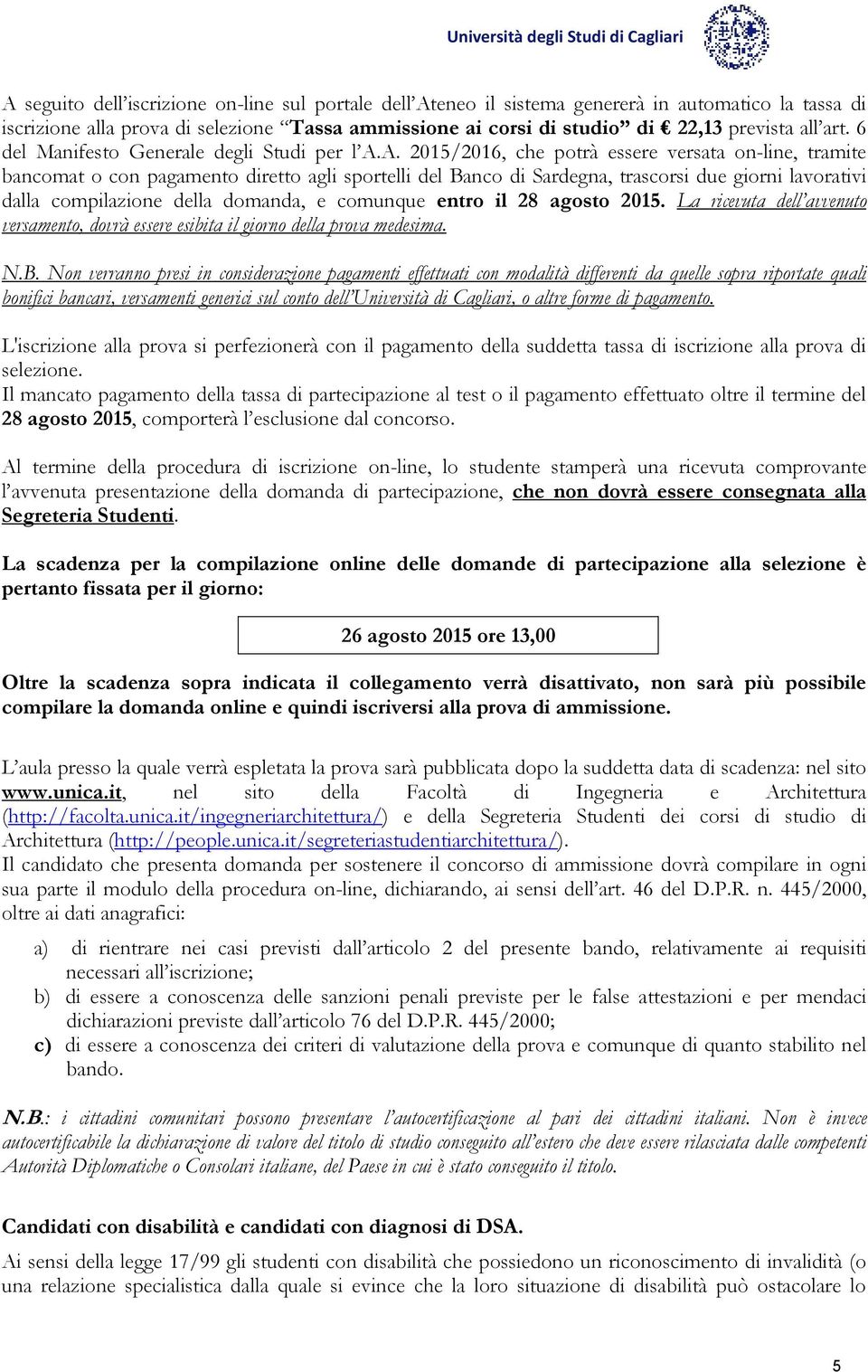 A. 2015/2016, che potrà essere versata on-line, tramite bancomat o con pagamento diretto agli sportelli del Banco di Sardegna, trascorsi due giorni lavorativi dalla compilazione della domanda, e