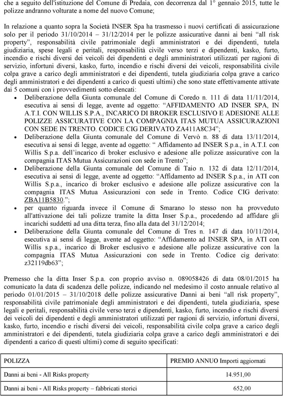 amministratori e dei dipendenti, tutela giudiziaria, spese legali e peritali, responsabilità civile verso terzi e dipendenti, kasko, furto, incendio e rischi diversi dei veicoli dei dipendenti e