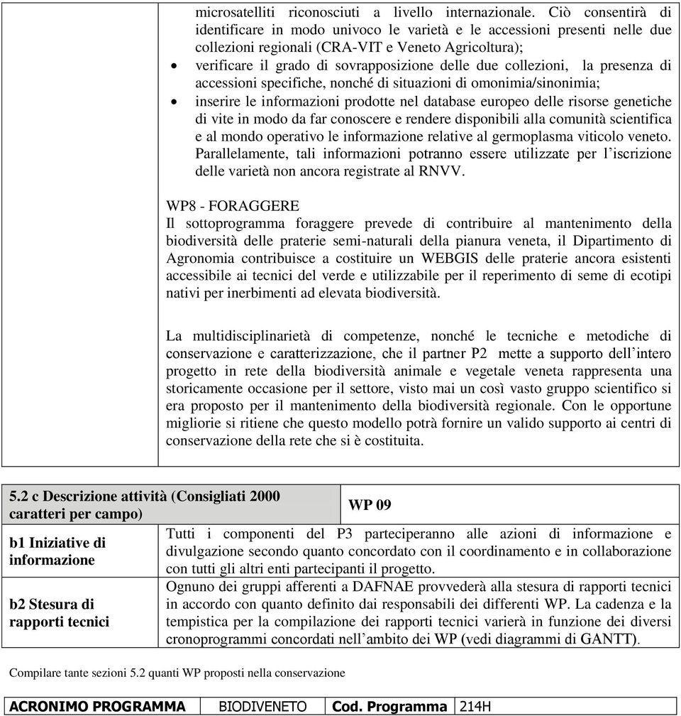 collezioni, la presenza di accessioni specifiche, nonché di situazioni di omonimia/sinonimia; inserire le informazioni prodotte nel database europeo delle risorse genetiche di vite in modo da far