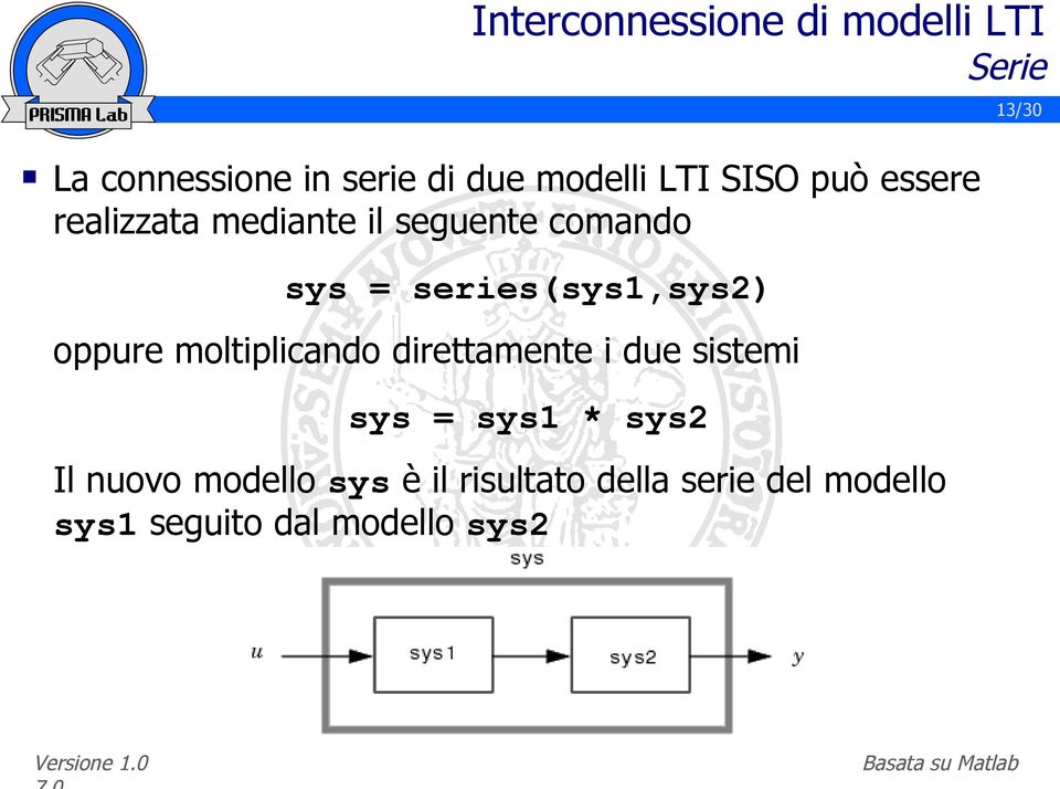 series(sys1,sys2) oppure moltiplicando direttamente i due sistemi sys = sys1 *