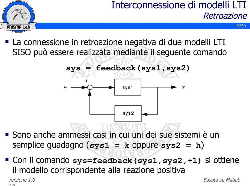 Sono anche ammessi casi in cui uni dei sue sistemi è un semplice guadagno (sys1 = k oppure sys2 =