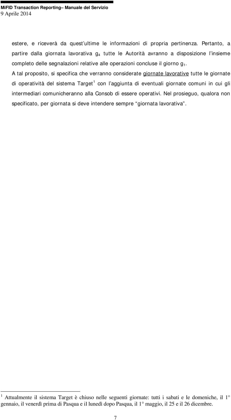 A tal proposito, si specifica che verranno considerate giornate lavorative tutte le giornate di operatività del sistema Target 1 con l aggiunta di eventuali giornate comuni in cui gli intermediari