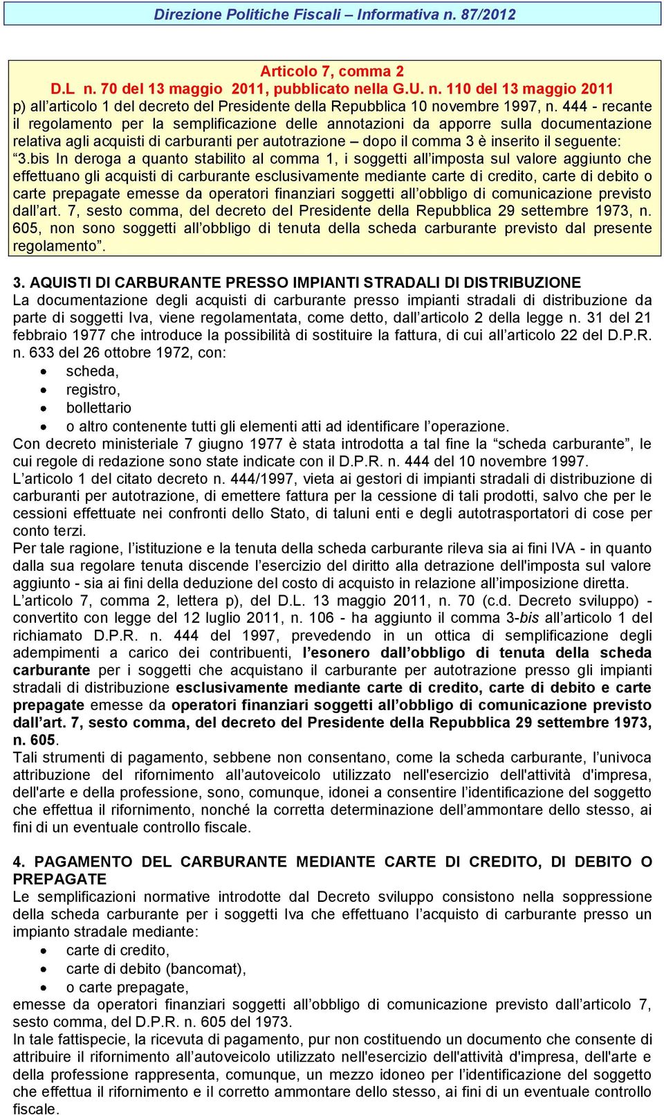 bis In deroga a quanto stabilito al comma 1, i soggetti all imposta sul valore aggiunto che effettuano gli acquisti di carburante esclusivamente mediante carte di credito, carte di debito o carte