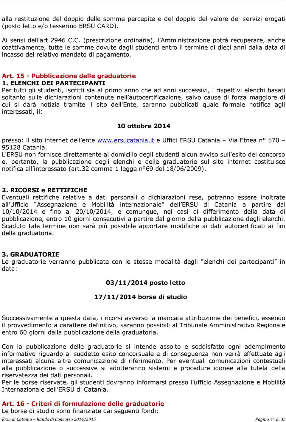 C. (prescrizione ordinaria), l Amministrazione potrà recuperare, anche coattivamente, tutte le somme dovute dagli studenti entro il termine di dieci anni dalla data di incasso del relativo mandato di