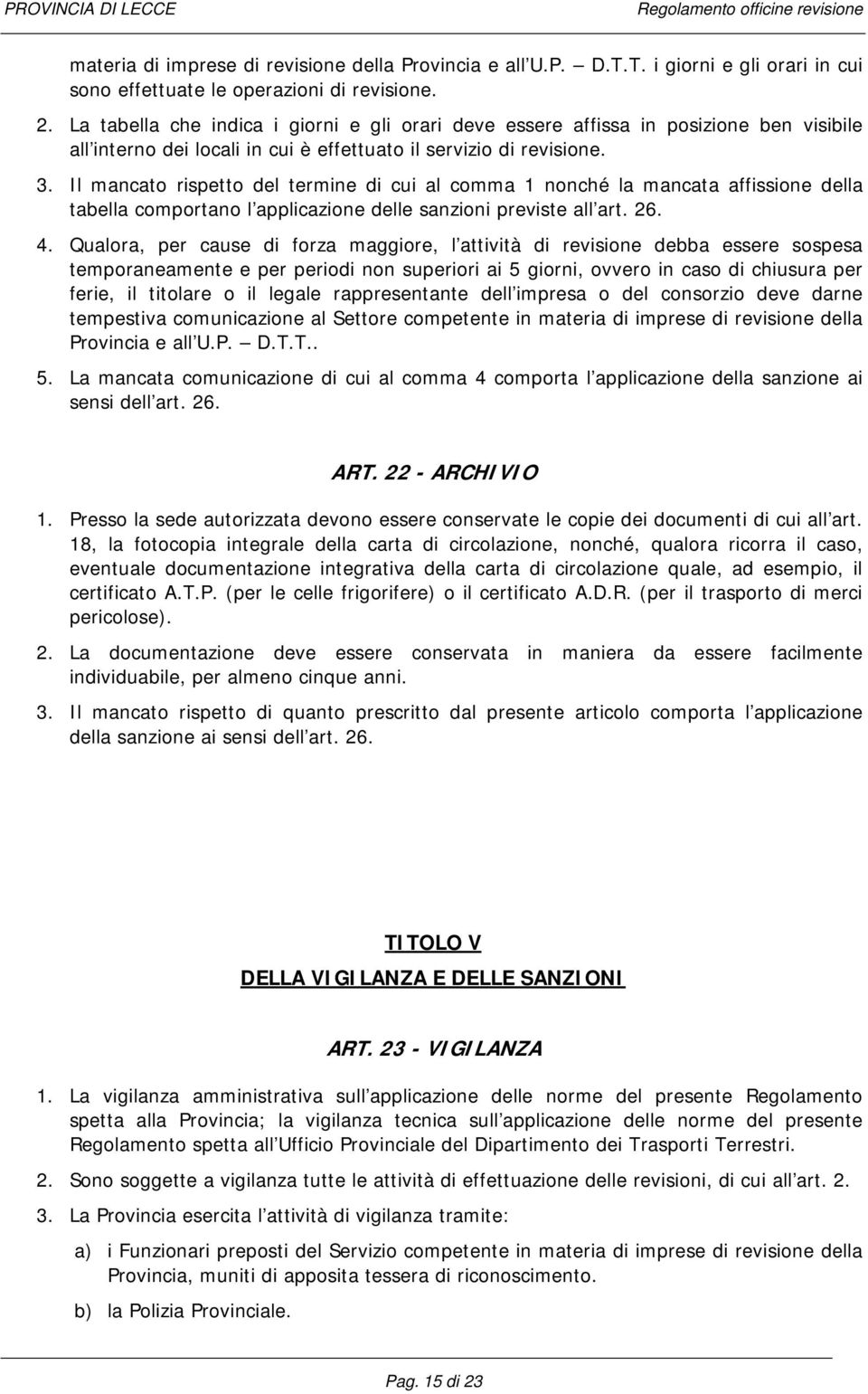 Il mancato rispetto del termine di cui al comma 1 nonché la mancata affissione della tabella comportano l applicazione delle sanzioni previste all art. 26. 4.