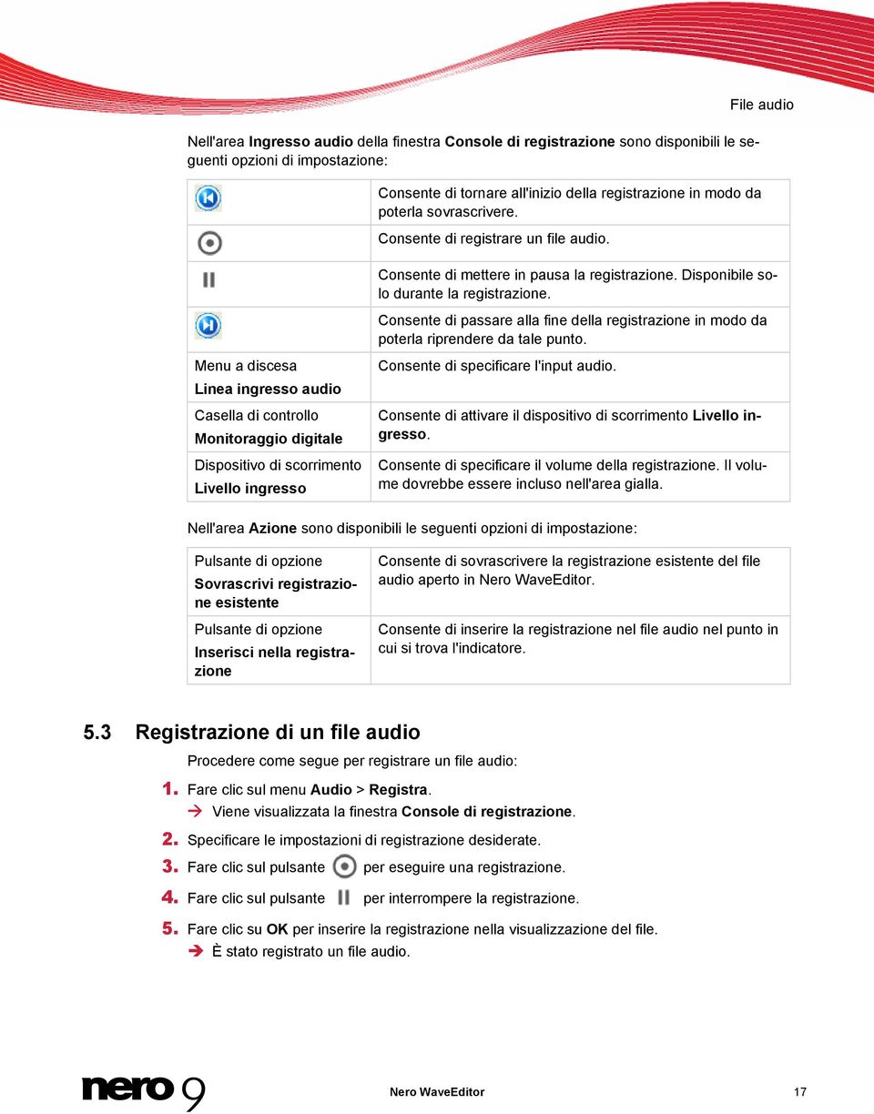 Disponibile solo durante la registrazione. Consente di passare alla fine della registrazione in modo da poterla riprendere da tale punto. Consente di specificare l'input audio.