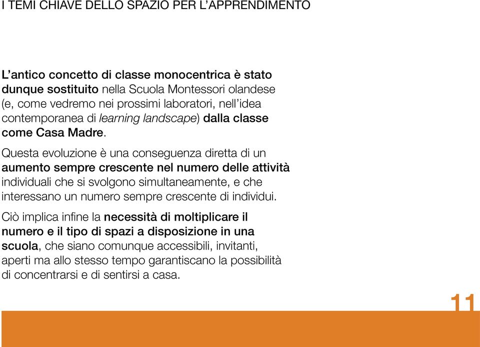 Questa evoluzione è una conseguenza diretta di un aumento sempre crescente nel numero delle attività individuali che si svolgono simultaneamente, e che interessano un