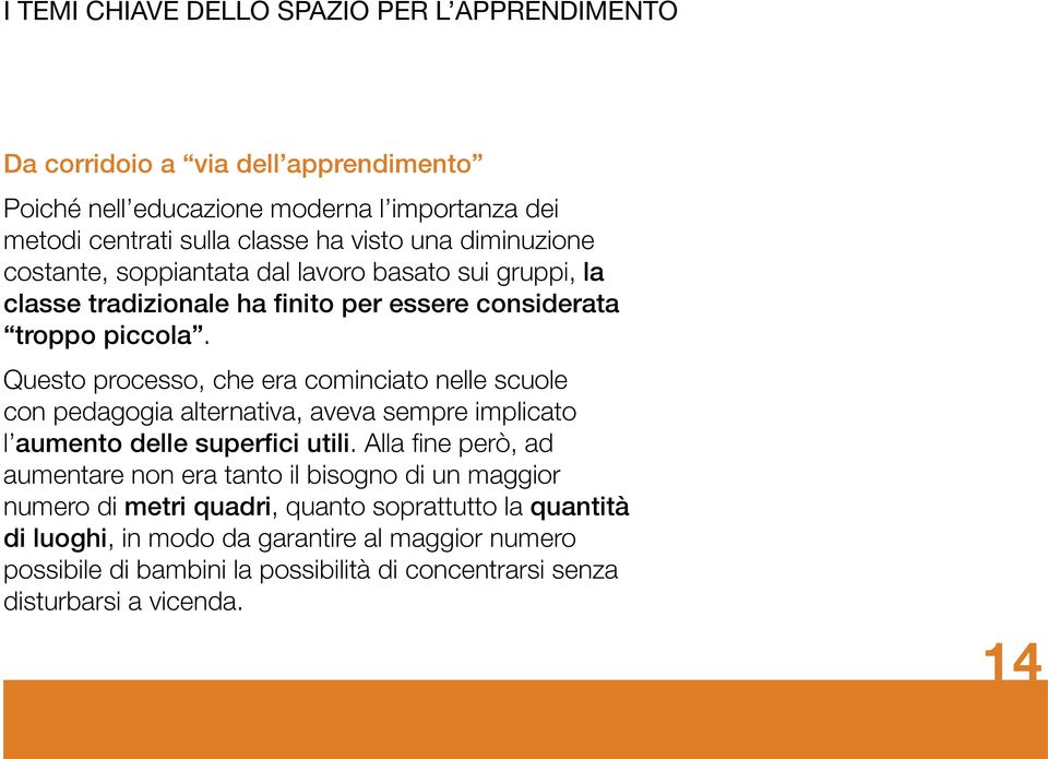 Questo processo, che era cominciato nelle scuole con pedagogia alternativa, aveva sempre implicato l aumento delle superfici utili.