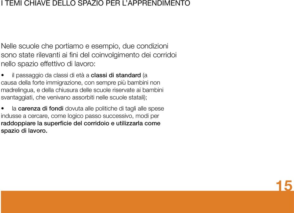 chiusura delle scuole riservate ai bambini svantaggiati, che venivano assorbiti nelle scuole statali); la carenza di fondi dovuta alle politiche