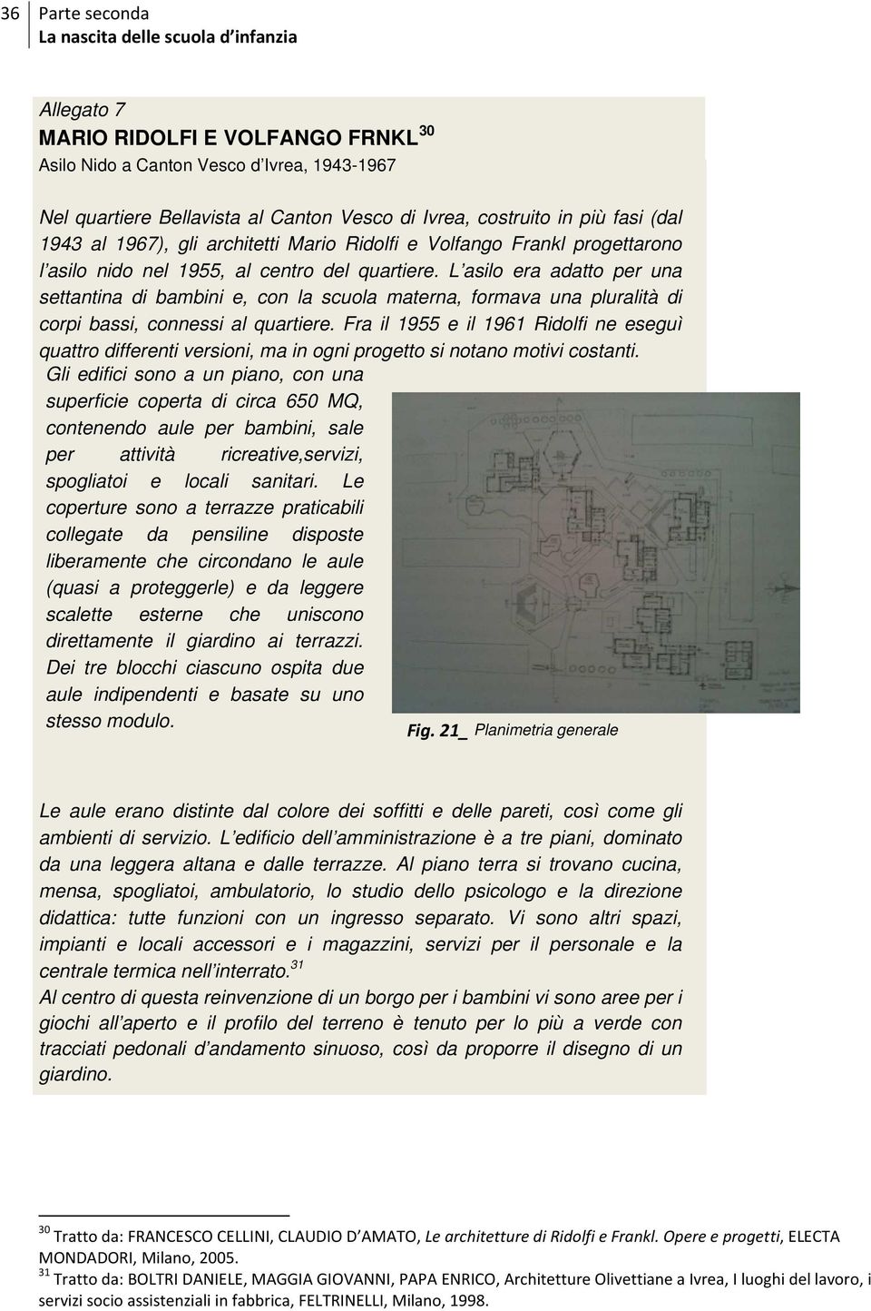 L asilo era adatto per una settantina di bambini e, con la scuola materna, formava una pluralità di corpi bassi, connessi al quartiere.