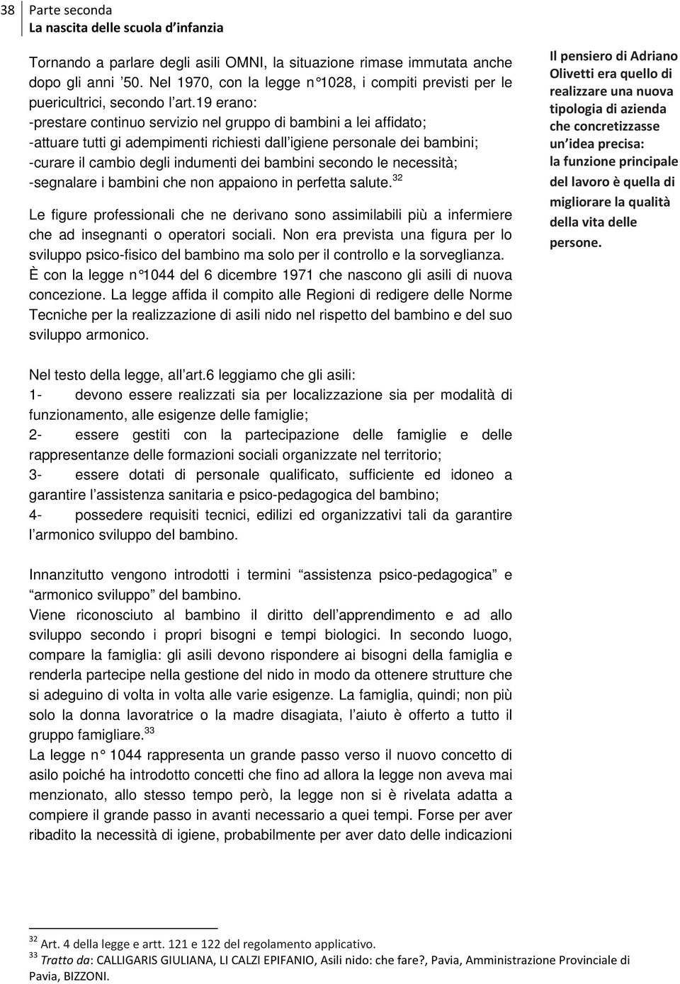 19 erano: -prestare continuo servizio nel gruppo di bambini a lei affidato; -attuare tutti gi adempimenti richiesti dall igiene personale dei bambini; -curare il cambio degli indumenti dei bambini