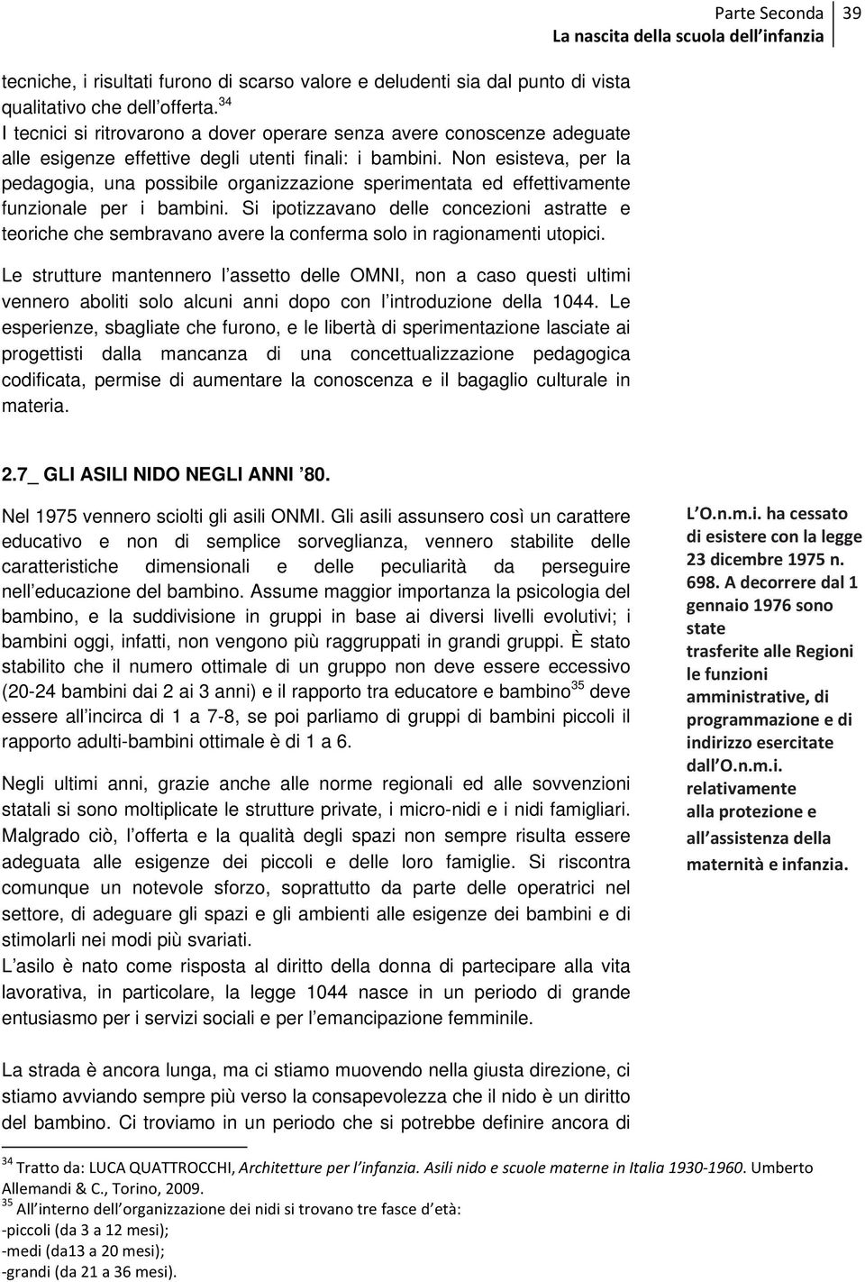 Non esisteva, per la pedagogia, una possibile organizzazione sperimentata ed effettivamente funzionale per i bambini.