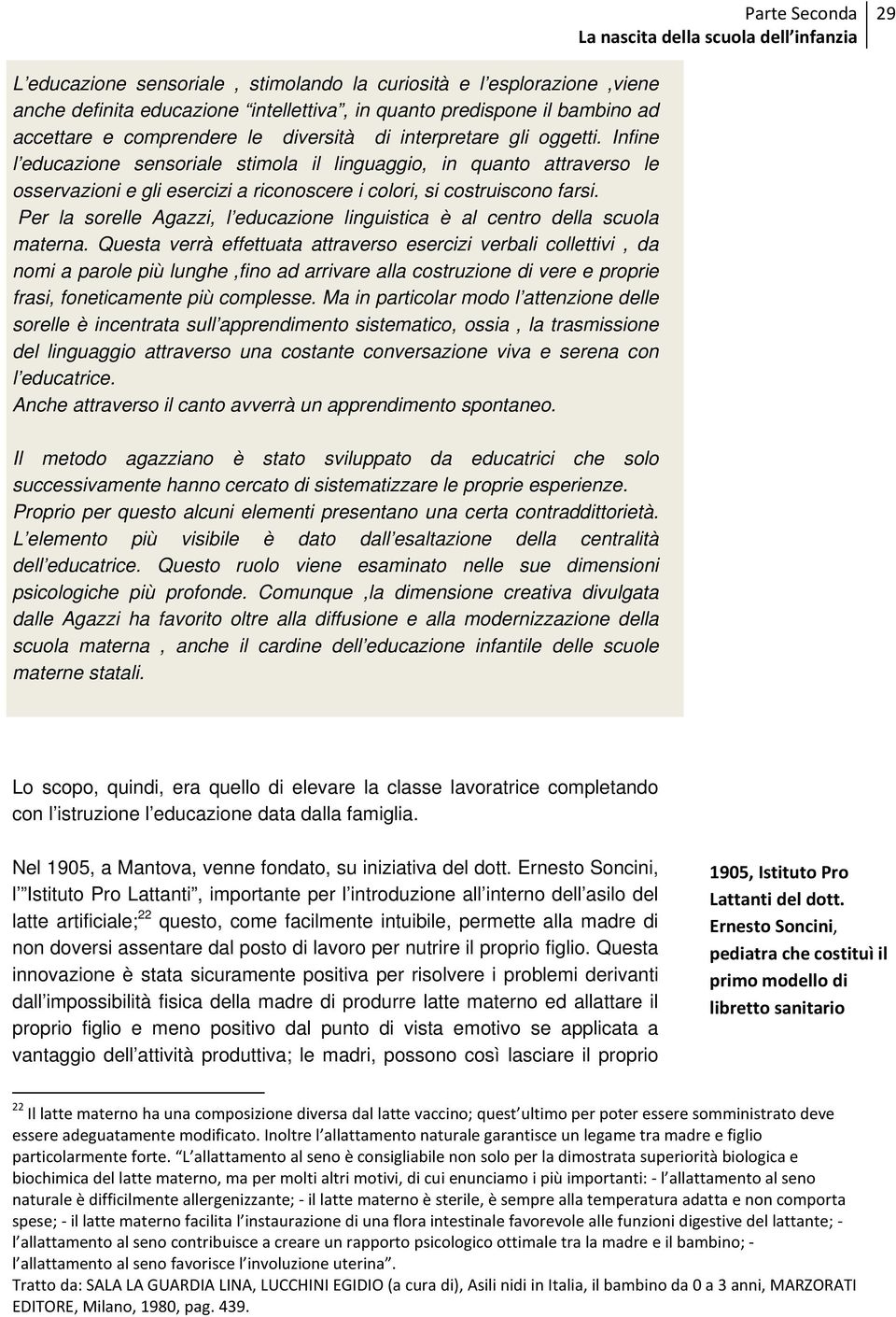 Infine l educazione sensoriale stimola il linguaggio, in quanto attraverso le osservazioni e gli esercizi a riconoscere i colori, si costruiscono farsi.