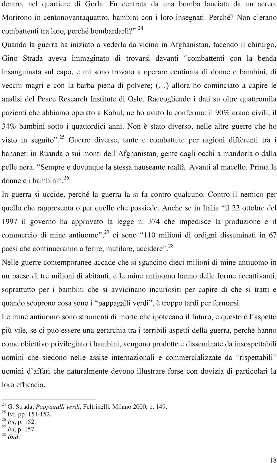 . 24 Quando la guerra ha iniziato a vederla da vicino in Afghanistan, facendo il chirurgo, Gino Strada aveva immaginato di trovarsi davanti combattenti con la benda insanguinata sul capo, e mi sono