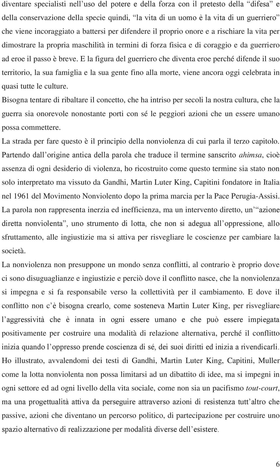 E la figura del guerriero che diventa eroe perché difende il suo territorio, la sua famiglia e la sua gente fino alla morte, viene ancora oggi celebrata in quasi tutte le culture.