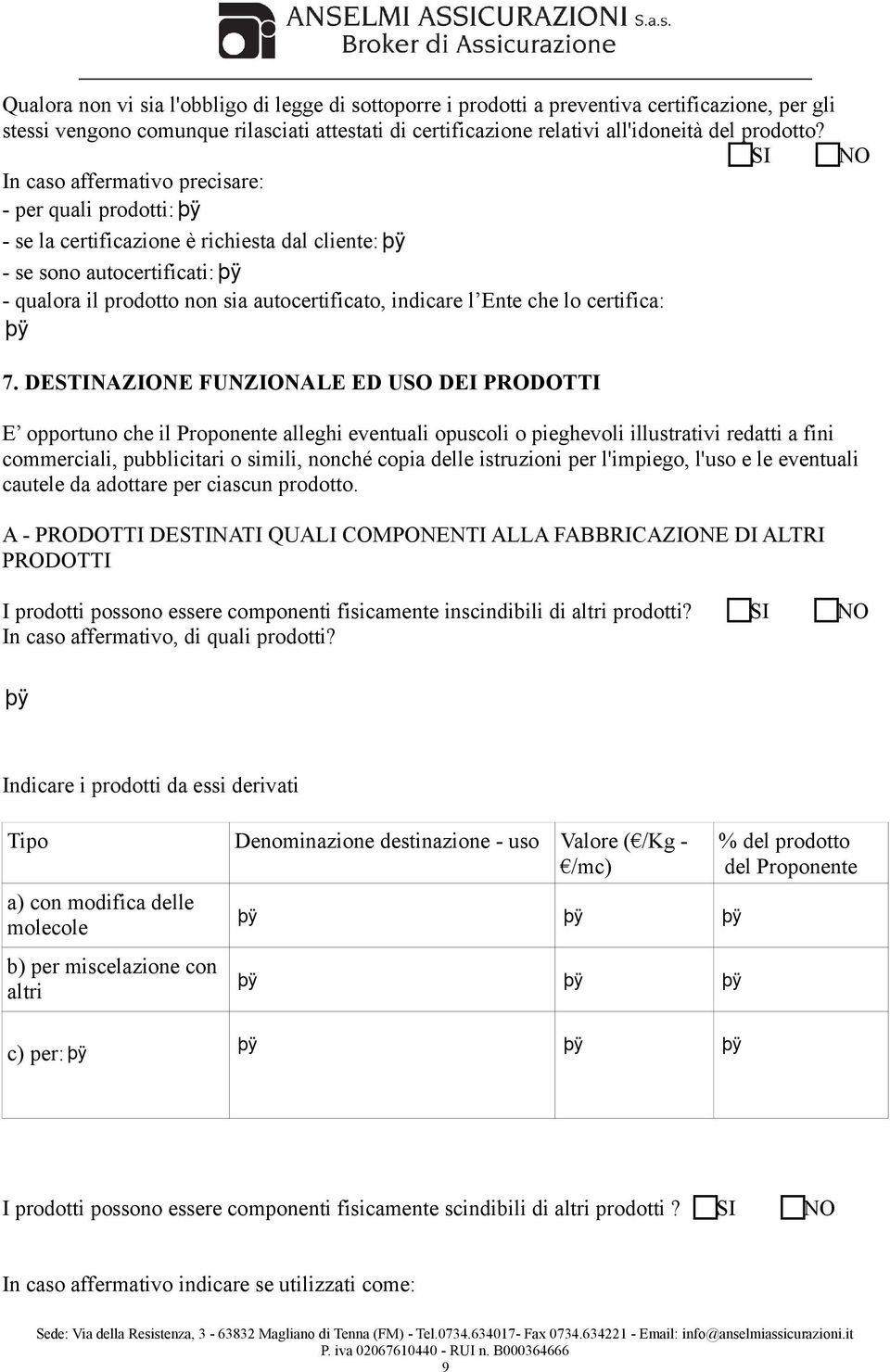 DESTINAZIONE FUNZIONALE ED USO DEI PRODOTTI E opportuno che il Proponente alleghi eventuali opuscoli o pieghevoli illustrativi redatti a fini commerciali, pubblicitari o simili, nonché copia delle