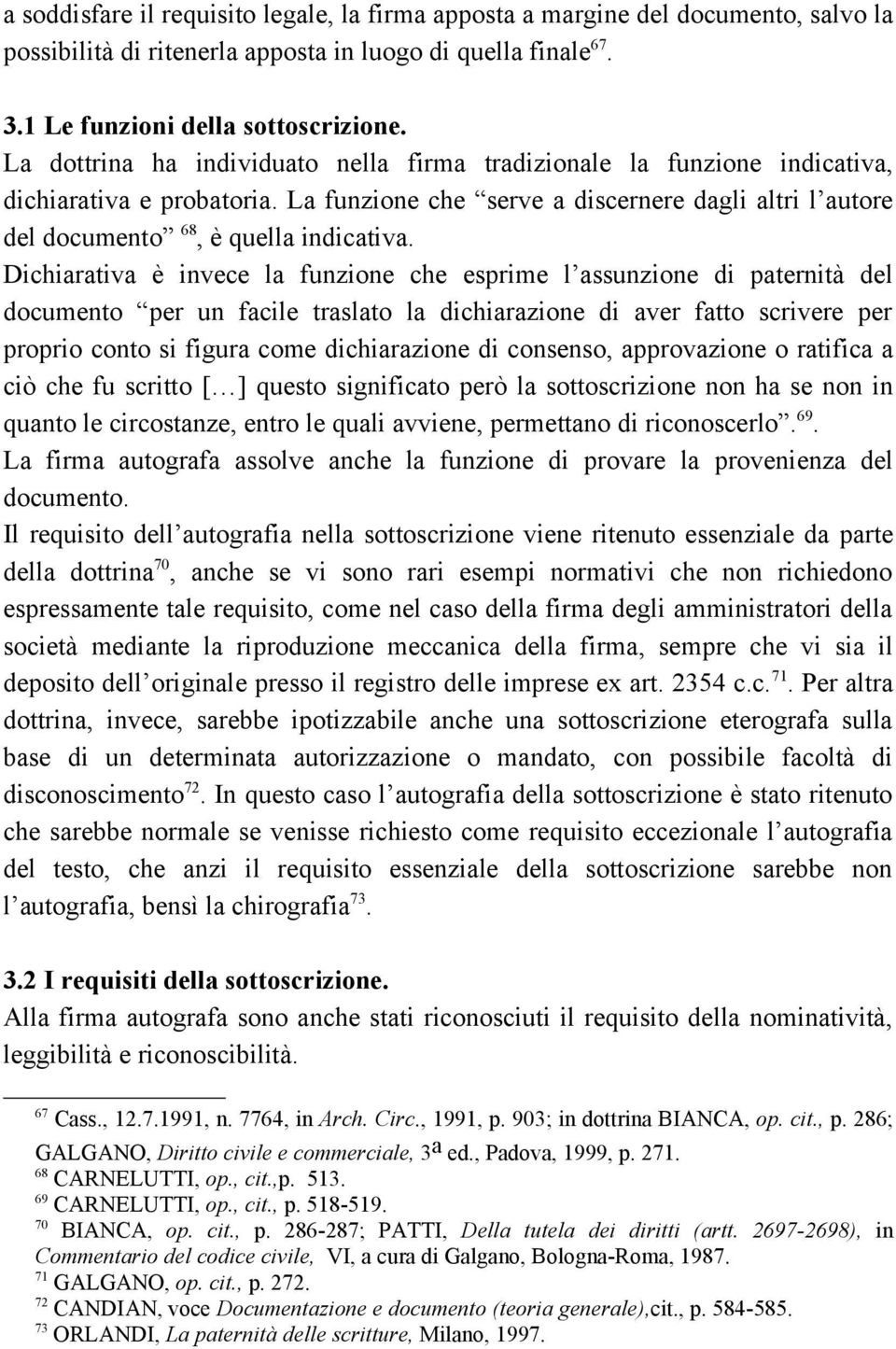 Dichiarativa è invece la funzione che esprime l assunzione di paternità del documento per un facile traslato la dichiarazione di aver fatto scrivere per proprio conto si figura come dichiarazione di