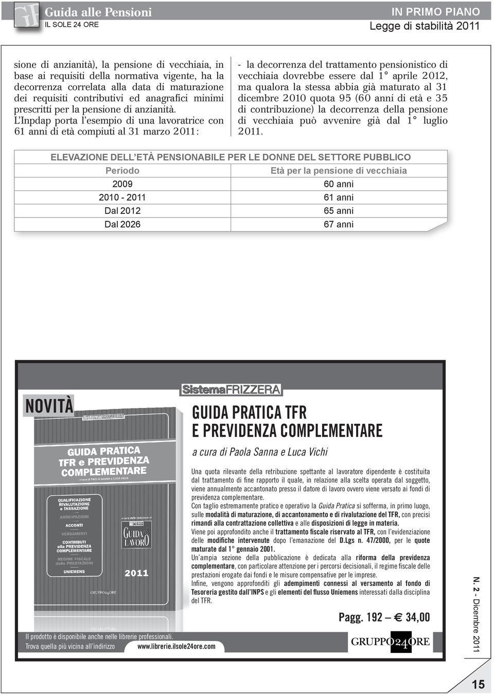 L Inpdap porta l esempio di una lavoratrice con 61 anni di età compiuti al 31 marzo 2011: la decorrenza del trattamento pensionistico di vecchiaia dovrebbe essere dal 1 aprile 2012, ma qualora la