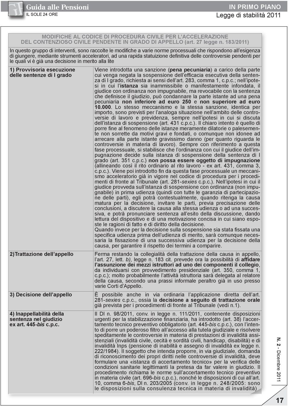 definitiva delle controversie pendenti per le quali vi è già una decisione in merito alla lite 1) Provvisoria esecuzione delle sentenze di I grado 2)Trattazione dell appello Viene introdotta una