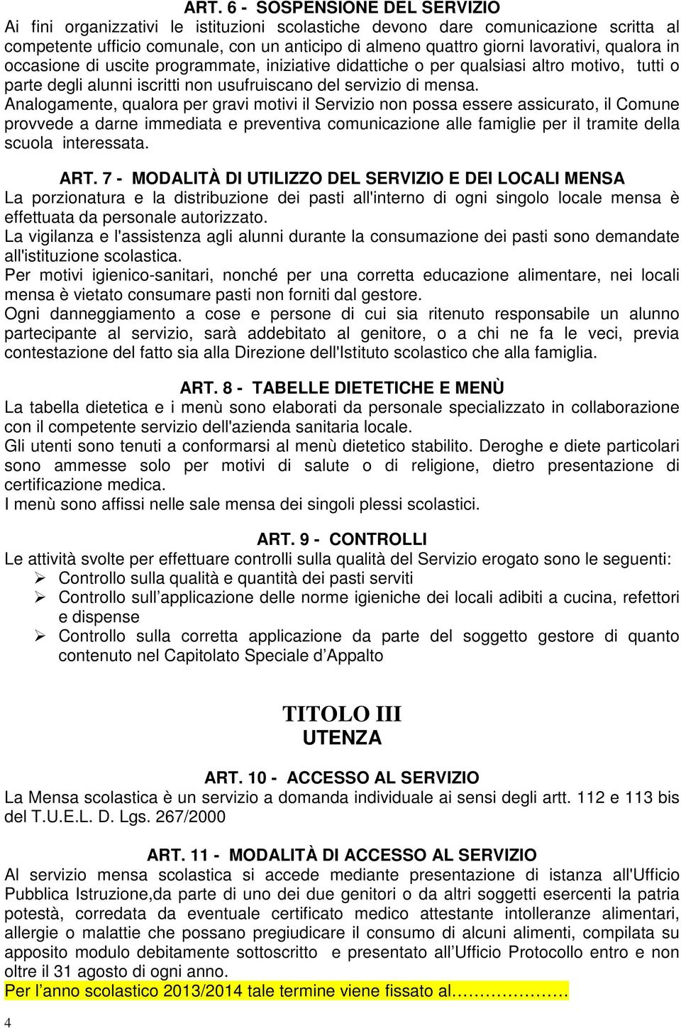 Analogamente, qualora per gravi motivi il Servizio non possa essere assicurato, il Comune provvede a darne immediata e preventiva comunicazione alle famiglie per il tramite della scuola interessata.