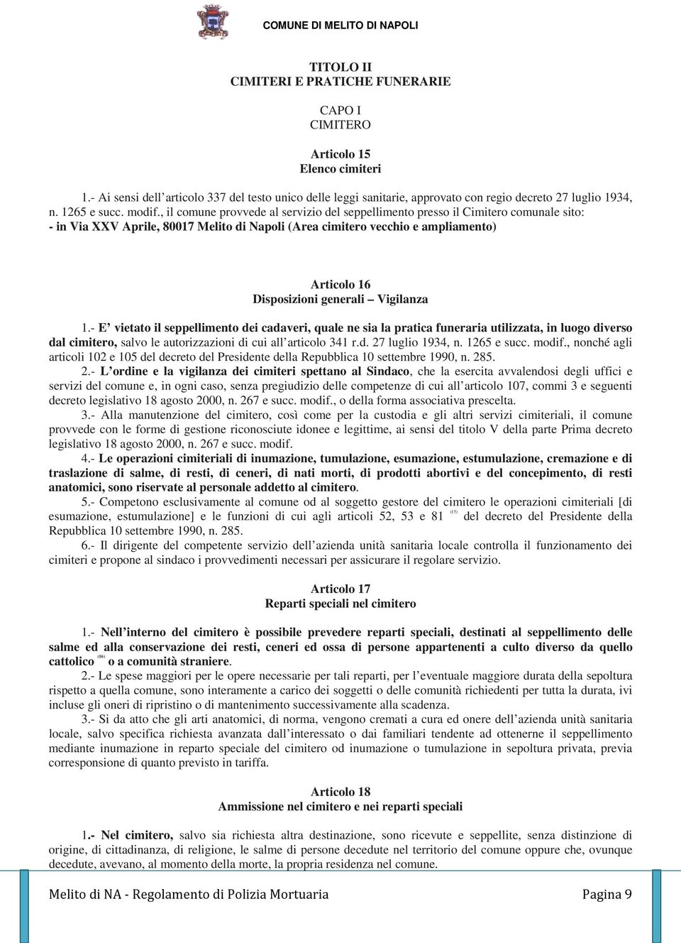 , il comune provvede al servizio del seppellimento presso il Cimitero comunale sito: - in Via XXV Aprile, 80017 Melito di Napoli (Area cimitero vecchio e ampliamento) Articolo 16 Disposizioni