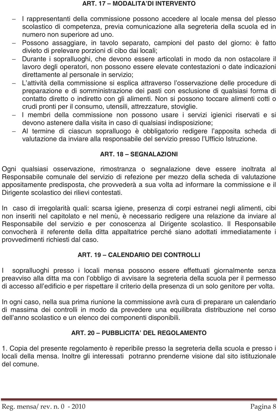 Possono assaggiare, in tavolo separato, campioni del pasto del giorno: è fatto divieto di prelevare porzioni di cibo dai locali; Durante i sopralluoghi, che devono essere articolati in modo da non