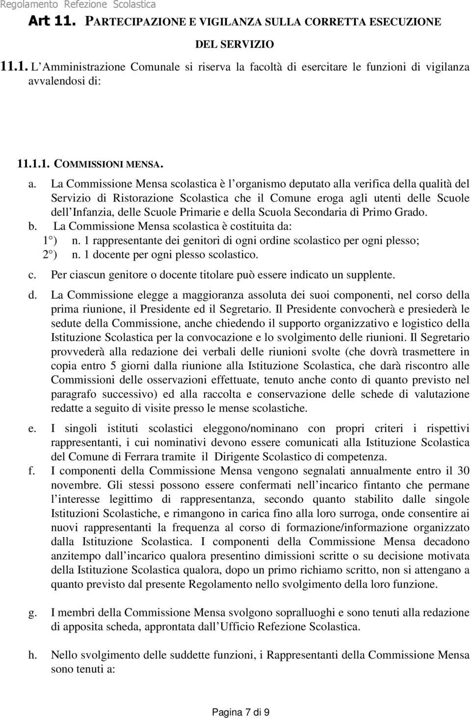 Primarie e della Scuola Secondaria di Primo Grado. b. La Commissione Mensa scolastica è costituita da: 1 ) n. 1 rappresentante dei genitori di ogni ordine scolastico per ogni plesso; 2 ) n.