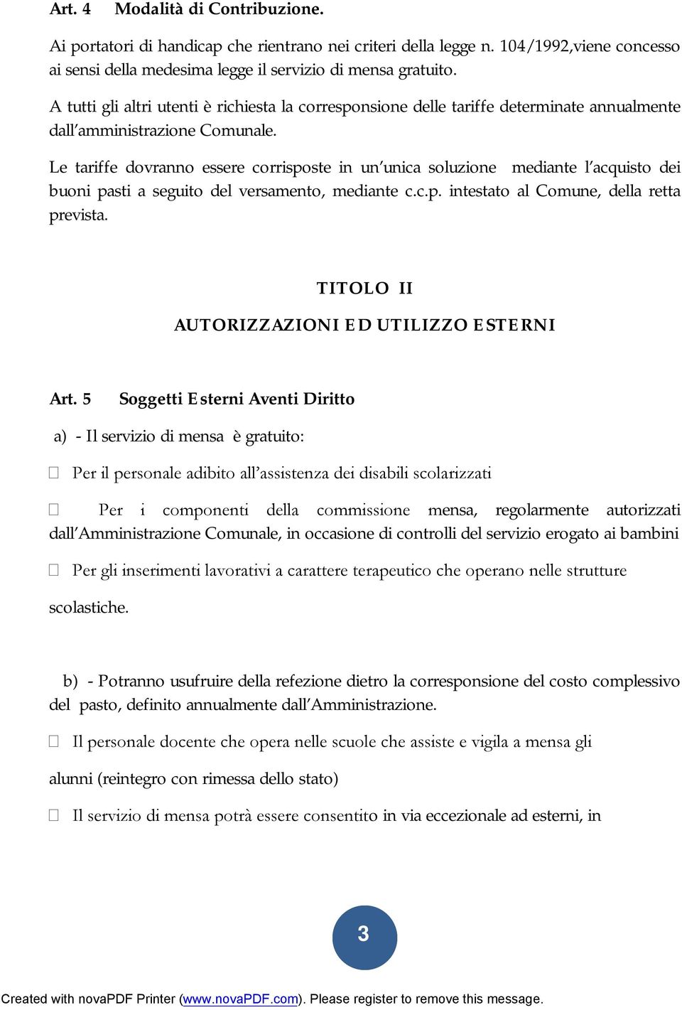 Le tariffe dovranno essere corrisposte in un unica soluzione mediante l acquisto dei buoni pasti a seguito del versamento, mediante c.c.p. intestato al Comune, della retta prevista.