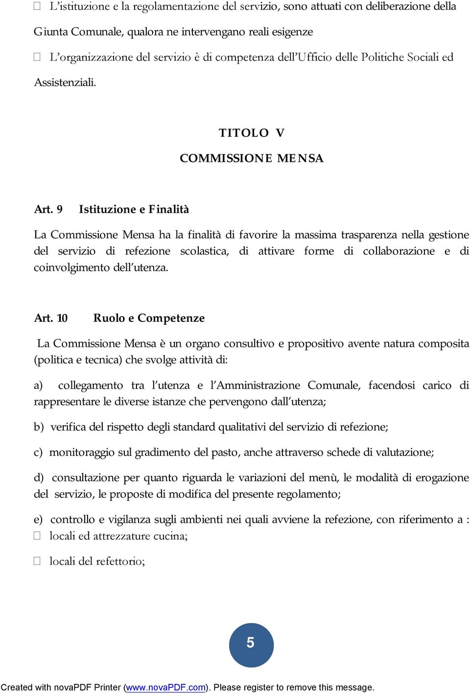 9 Istituzione e Finalità La Commissione Mensa ha la finalità di favorire la massima trasparenza nella gestione del servizio di refezione scolastica, di attivare forme di collaborazione e di