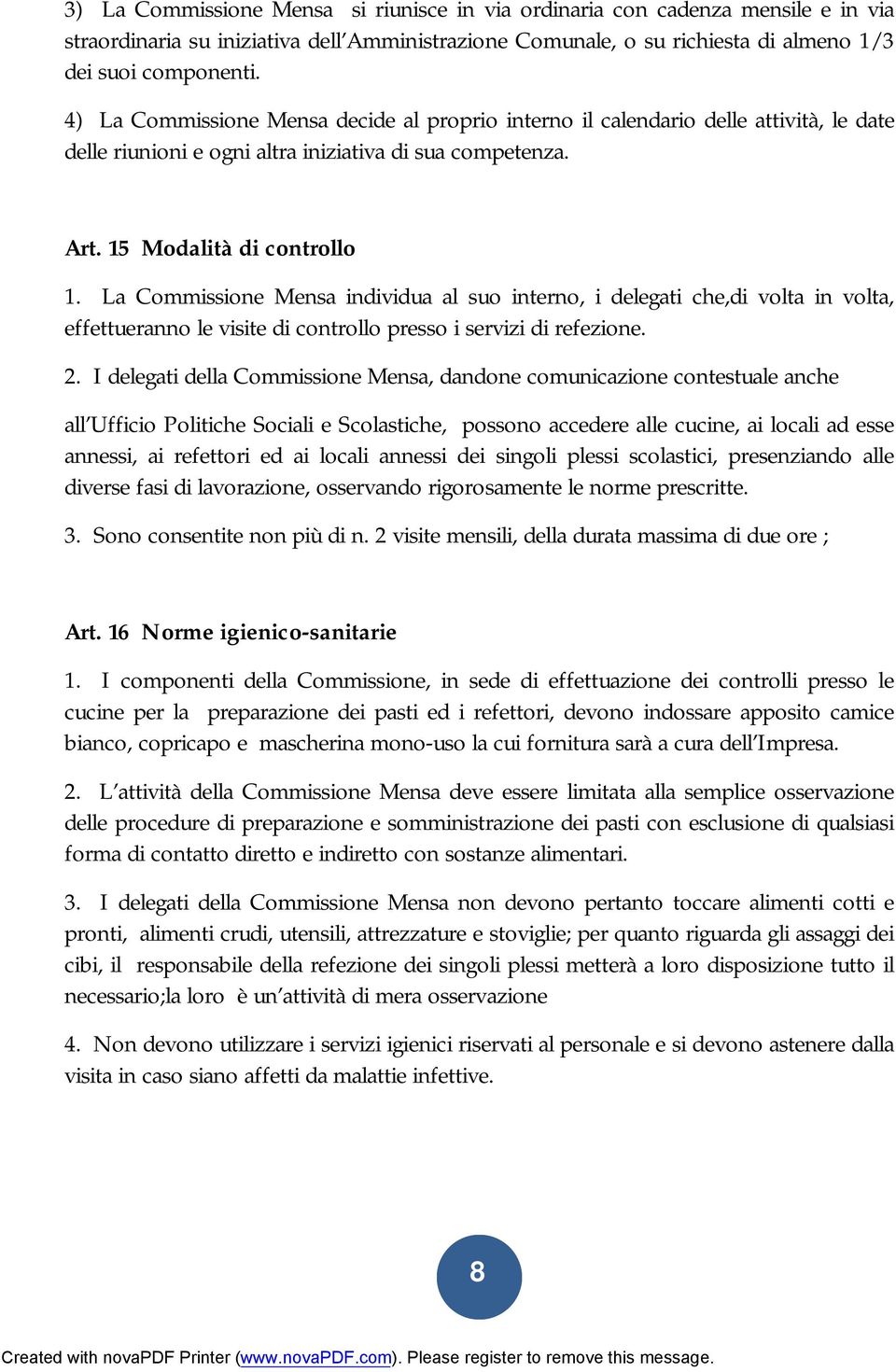 La Commissione Mensa individua al suo interno, i delegati che,di volta in volta, effettueranno le visite di controllo presso i servizi di refezione. 2.