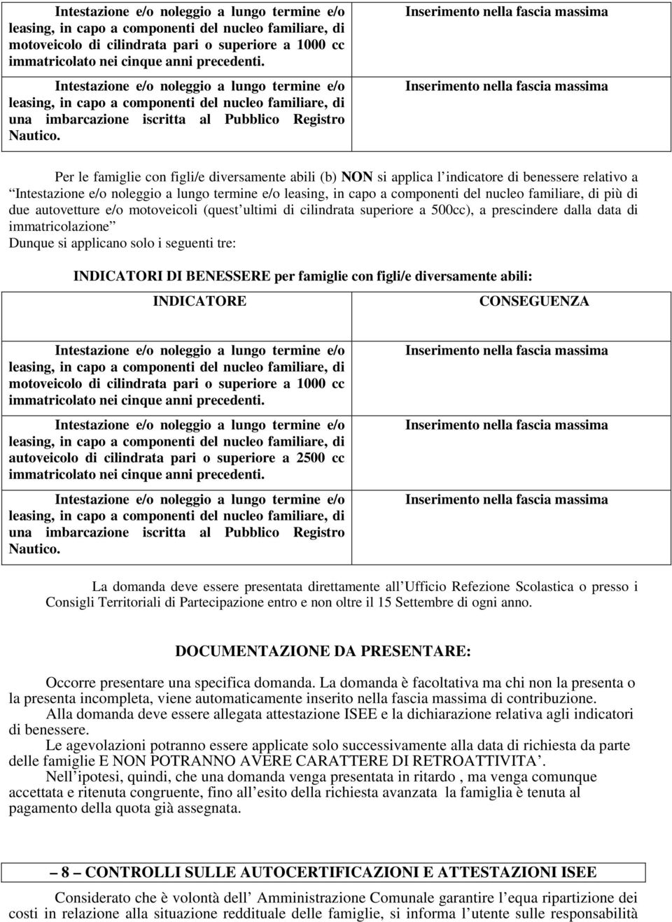 prescindere dalla data di immatricolazione Dunque si applicano solo i seguenti tre: INDICATORI DI BENESSERE per famiglie con figli/e diversamente abili: INDICATORE CONSEGUENZA motoveicolo di