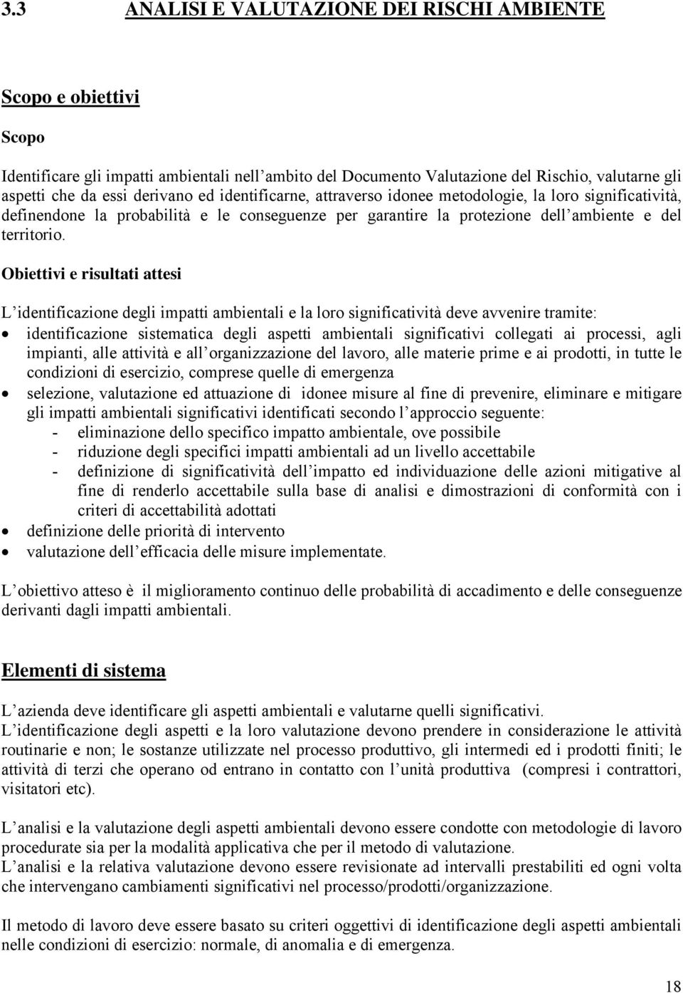 Obiettivi e risultati attesi L identificazione degli impatti ambientali e la loro significatività deve avvenire tramite: identificazione sistematica degli aspetti ambientali significativi collegati