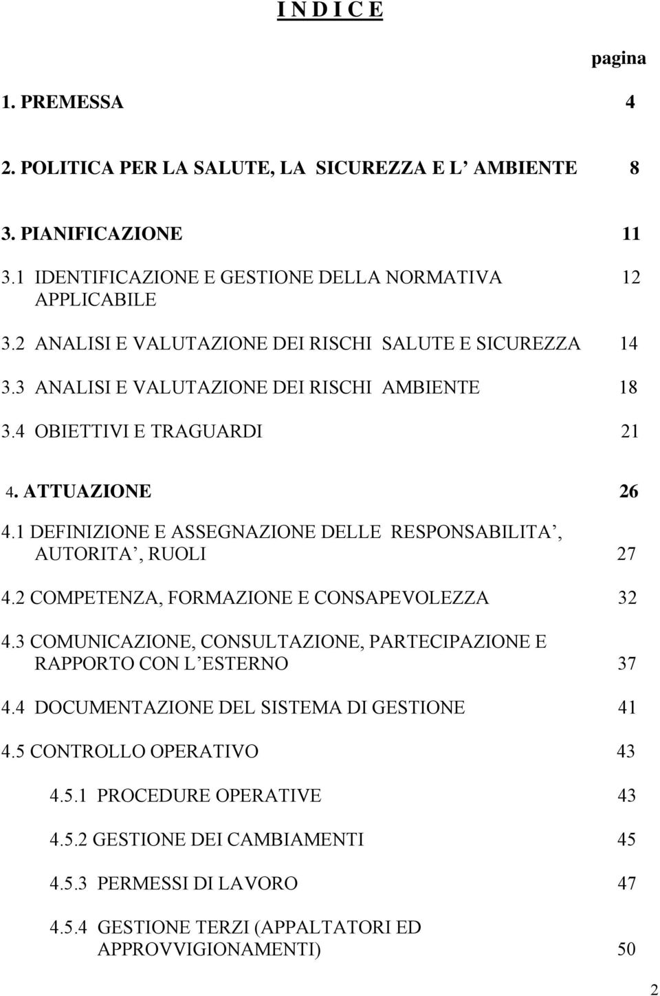 1 DEFINIZIONE E ASSEGNAZIONE DELLE RESPONSABILITA, AUTORITA, RUOLI 27 4.2 COMPETENZA, FORMAZIONE E CONSAPEVOLEZZA 32 4.