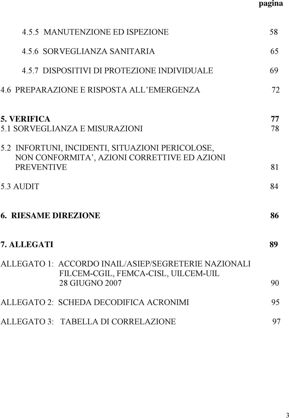 2 INFORTUNI, INCIDENTI, SITUAZIONI PERICOLOSE, NON CONFORMITA, AZIONI CORRETTIVE ED AZIONI PREVENTIVE 81 5.3 AUDIT 84 6.