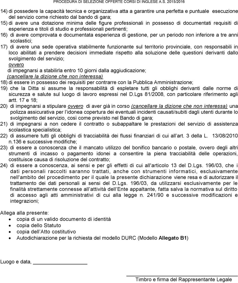 inferiore a tre anni scolastici; 17) di avere una sede operativa stabilmente funzionante sul territorio provinciale, con responsabili in loco abilitati a prendere decisioni immediate rispetto alla