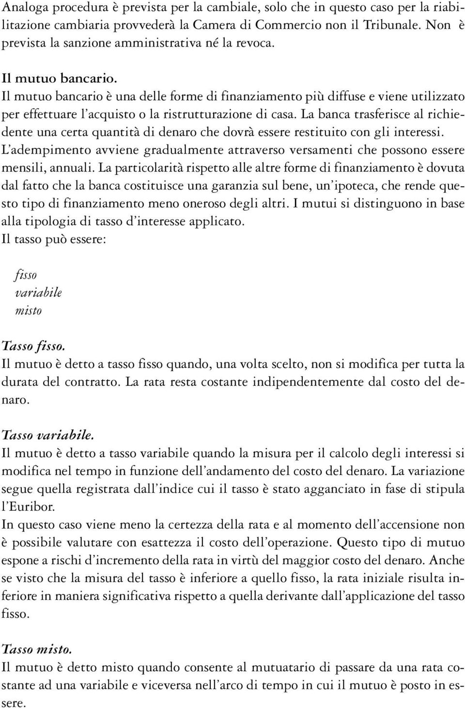 Il mutuo bancario è una delle forme di finanziamento più diffuse e viene utilizzato per effettuare l acquisto o la ristrutturazione di casa.