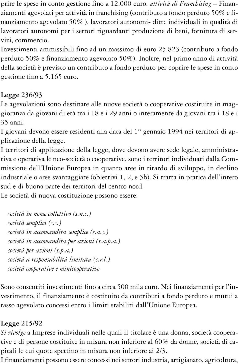 Investimenti ammissibili fino ad un massimo di euro 25.823 (contributo a fondo perduto 50% e finanziamento agevolato 50%).