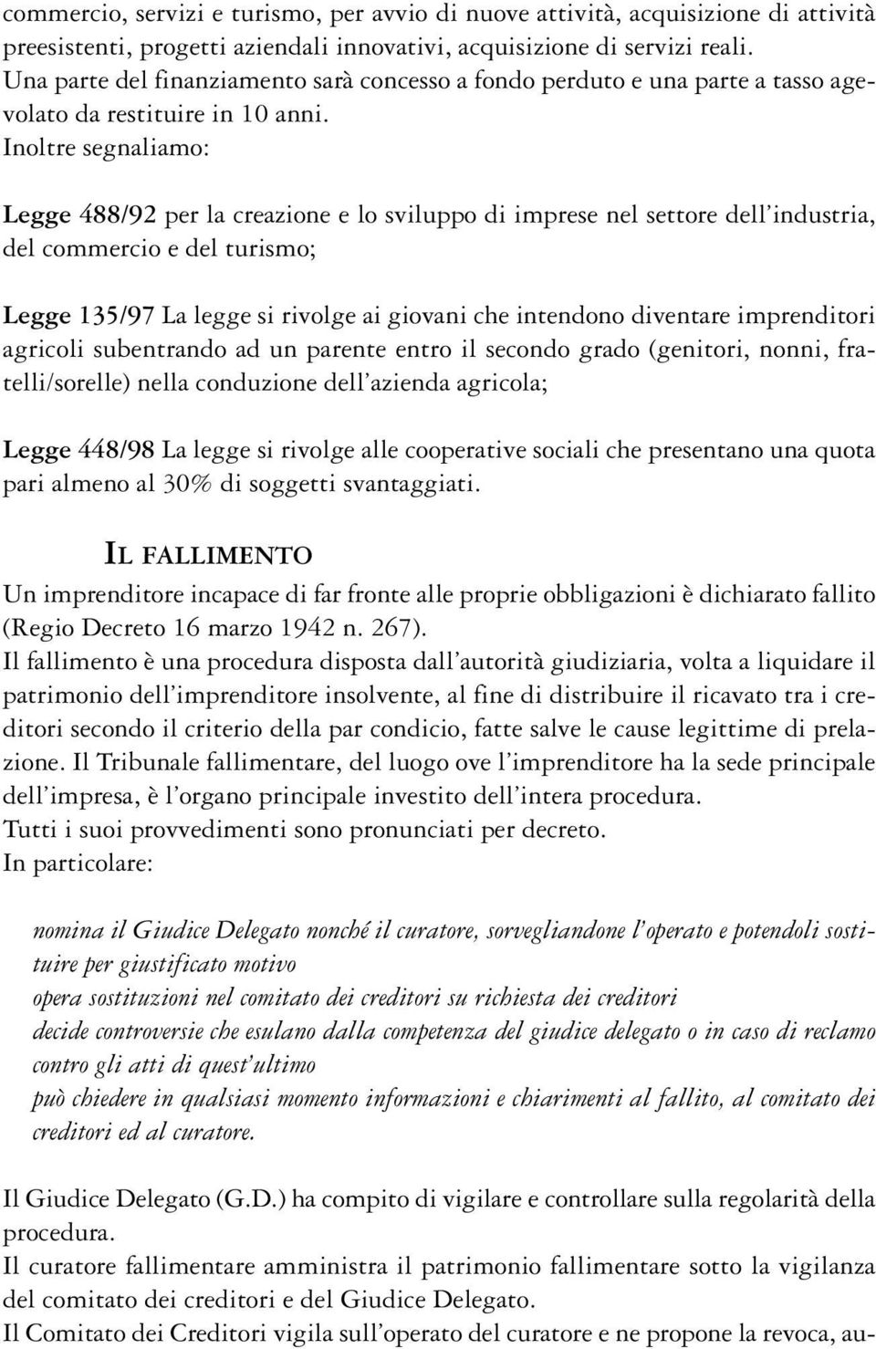 Inoltre segnaliamo: Legge 488/92 per la creazione e lo sviluppo di imprese nel settore dell industria, del commercio e del turismo; Legge 135/97 La legge si rivolge ai giovani che intendono diventare