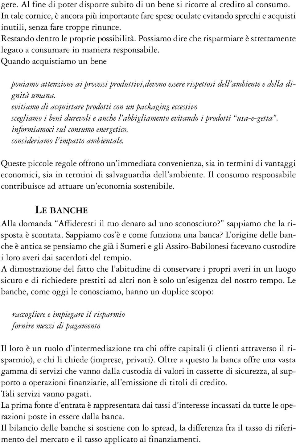 Possiamo dire che risparmiare è strettamente legato a consumare in maniera responsabile.