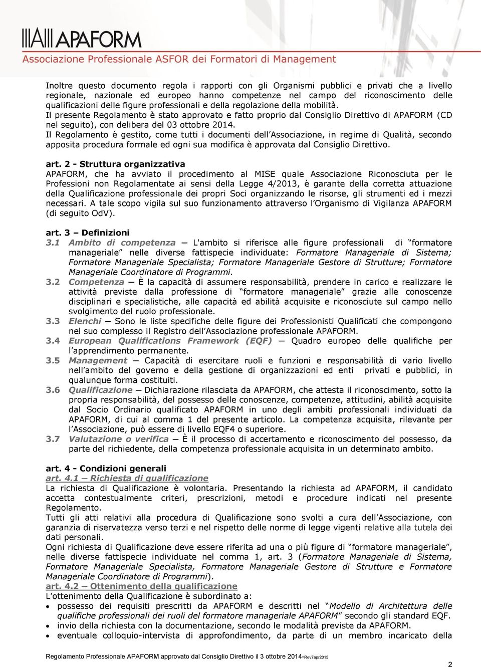 Il presente Regolamento è stato approvato e fatto proprio dal Consiglio Direttivo di APAFORM (CD nel seguito), con delibera del 03 ottobre 2014.